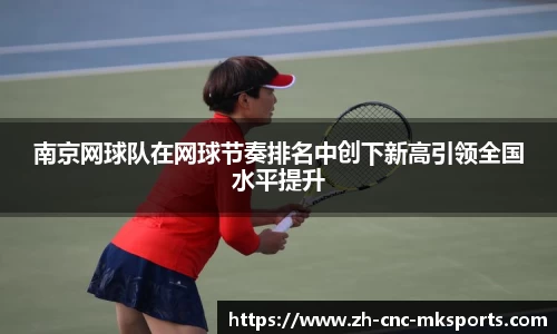南京网球队在网球节奏排名中创下新高引领全国水平提升